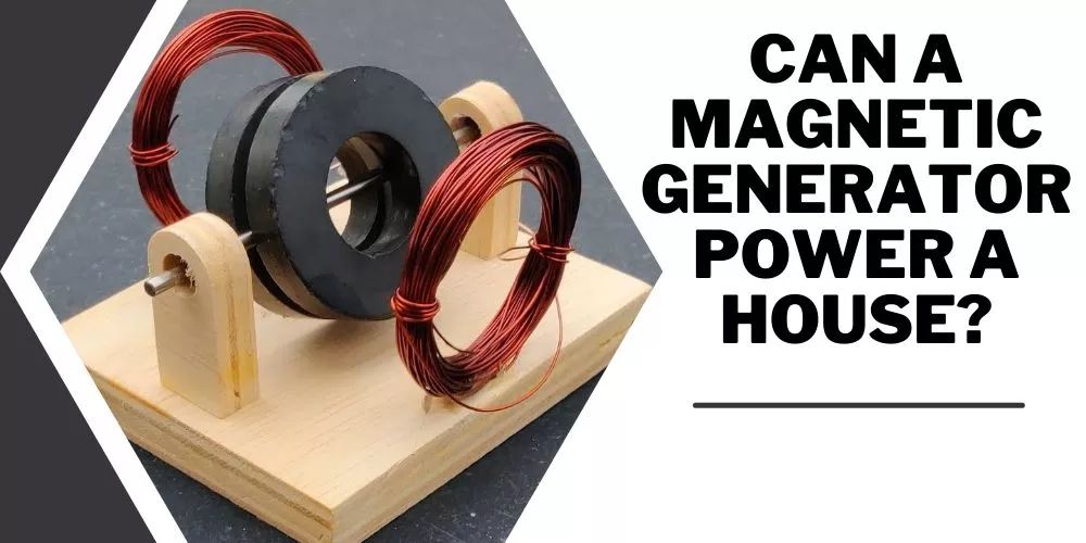 Can a magnetic generator power a house