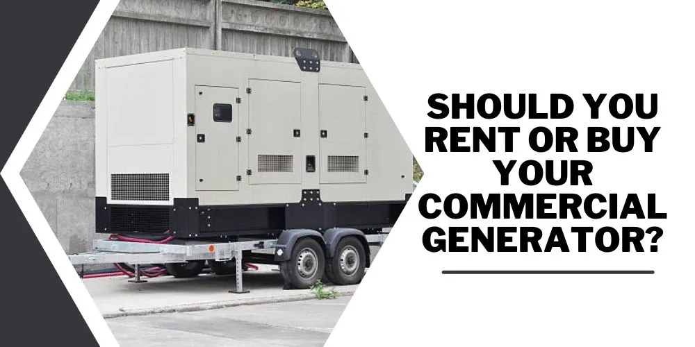 Should You Rent Or Buy Your Commercial Generator