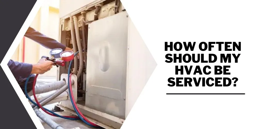 How Often Should My HVAC Be Serviced