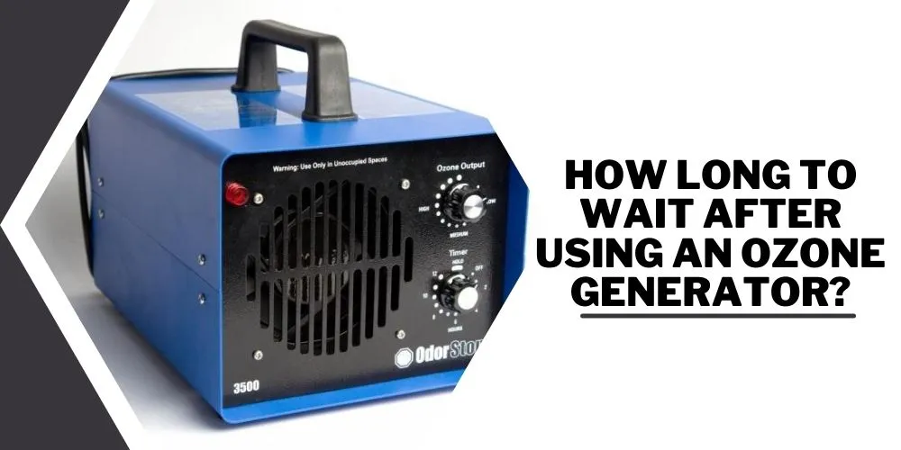 How Long to Wait After Using an Ozone Generator